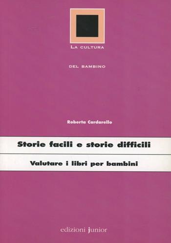 Storie facili e storie difficili. Valutare i libri per bambini - Roberta Cardarello - Libro Edizioni Junior 2004, La cultura del bambino | Libraccio.it