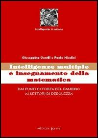Intelligenze multiple e insegnamento della matematica. Dai punti di forza del bambino ai settori di debolezza - Giuseppina Gentili, Paola Nicolini - Libro Edizioni Junior 2005, Progr. nella ric. distur. appren. e hand. | Libraccio.it
