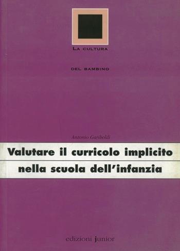 Valutare il curricolo implicito nella scuola dell'infanzia - Antonio Gariboldi - Libro Edizioni Junior 2007 | Libraccio.it