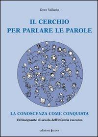 Il cerchio per parlare le parole. La conoscenza come conquista - Dora Vallario - Libro Edizioni Junior 2009, Strumenti in educazione | Libraccio.it
