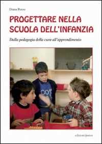 Progettare Nella Scuola Dell'infanzia. Dalla Pedagogia Della Cura...