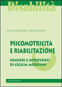 Psicomotricità e riabilitazione. La qualità del sistema integrato pensieri e interventi di Cecilia Morosini - Lina Barbieri, Manuela Peserico - Libro Edizioni Junior 2012, Disabilità trattamento integrazione | Libraccio.it