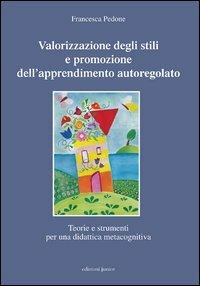 Valorizzazione degli stili e promozione dell'apprendimento autoregolato. Teorie e strumenti per una didattica meta cognitiva - Francesca Pedone - Libro Edizioni Junior 2012 | Libraccio.it