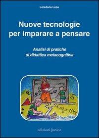 Nuove tecnologie per imparare a pensare. Analisi di pratiche di didattica metacognitiva - Loredana Lupo - Libro Edizioni Junior 2013 | Libraccio.it