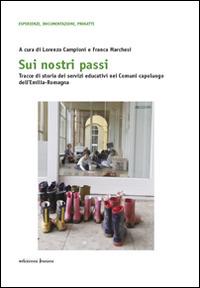 Sui nostri passi. Tracce di storia dei servizi educativi nei Comuni capoluogo dell'Emilia-Romagna  - Libro Edizioni Junior 2014, Educazione, documentazioni, progetti | Libraccio.it