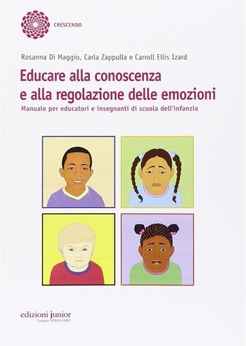 Educare alla conoscenza e alla regolazione delle emozioni. Manuale per educatori e insegnanti di scuola dell'infanzia - Rosanna Di Maggio, Carla Zappulla, Carroll E. Izard - Libro Edizioni Junior 2014, Crescendo | Libraccio.it