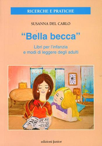 «Bella becca». Libri per l'infanzia e modi di leggere degli adulti - Susanna Del Carlo - Libro Edizioni Junior 2012 | Libraccio.it