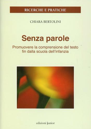 Senza parole. Promuovere la comprensione del testo fin dalla scuola dell'infanzia - Chiara Bertolini - Libro Edizioni Junior 2013, Ricerche | Libraccio.it