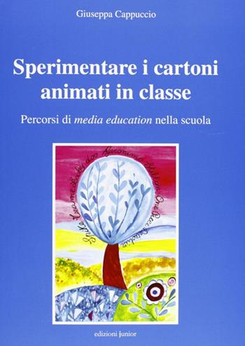 Sperimentare i cartoni animati in classe. Percorsi di media education nella scuola. Con CD-ROM - Giuseppa Cappuccio - Libro Edizioni Junior 2012, Ricerche | Libraccio.it