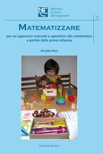Matematizzare. Per un approccio naturale e operativo alla matematica a partire dalla prima infanzia - Rinaldo Rizzi - Libro Edizioni Junior 2012 | Libraccio.it