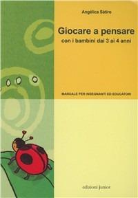 Giocare a pensare con i bambini dai 3 ai 4 anni. Guida per l'insegnante. Ediz. illustrata - Angélica Sátiro - Libro Edizioni Junior 2011, Filosofia per bambini | Libraccio.it