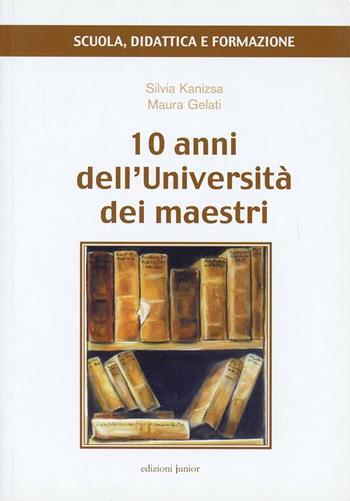 10 anni dell'Università dei maestri - Silvia Kanizsa, Maura Gelati - Libro Edizioni Junior 2009, Scienza della formazione | Libraccio.it