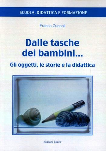 Dalle tasche dei bambini... Gli oggetti, le storie e la didattica - Franca Zuccoli - Libro Edizioni Junior 2011, Scienza della formazione | Libraccio.it