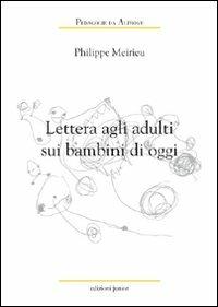 Lettera agli adulti sui bambini di oggi - Philippe Meirieu - Libro Edizioni Junior 2011 | Libraccio.it