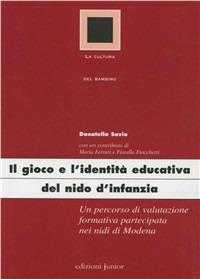 Gioco e l'identità educativa del nido d'infanzia. Un percorso di valutazione formativa partecipata nei nidi di Modena - Donatella Savio - Libro Edizioni Junior 2011, La cultura del bambino | Libraccio.it