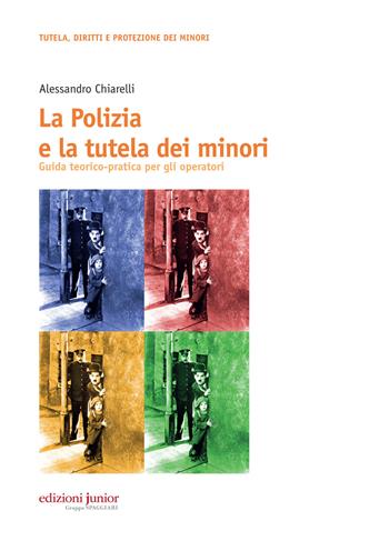 La polizia e la tutela dei minori. Guida teorico-pratica per gli operatori - Alessandro Chiarelli - Libro Edizioni Junior 2015 | Libraccio.it
