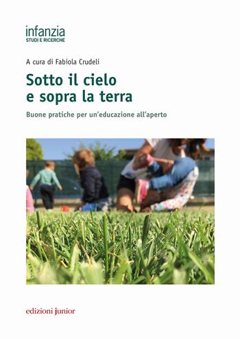 Sotto il cielo e sopra la terra. Buone pratiche per un'educazione all'aperto  - Libro Edizioni Junior 2018, Infanzia: studi e ricerche | Libraccio.it