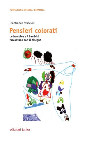 Pensieri colorati. Le bambine e i bambini raccontano con il disegno - Staccioli - Libro Edizioni Junior 2018, Formazione, ricerca, didattica | Libraccio.it