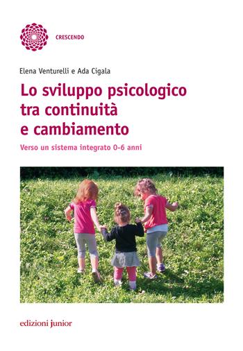 Lo sviluppo psicologico tra continuità e cambiamento. Verso un sistema integrato 0-6 anni - Elena Venturelli, Ada Cigala - Libro Edizioni Junior 2017, Crescendo | Libraccio.it