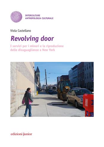 Revolving door. I servizi per i minori e la riproduzione delle disuguaglianze a New York - Viola Castellano - Libro Edizioni Junior 2018, Interculture. Antropologia culturale | Libraccio.it