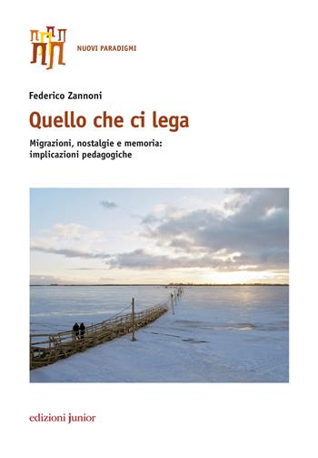 Quello che ci lega. Migrazioni, nostalgie e memoria: implicazioni pedagogiche - Federico Zannoni - Libro Edizioni Junior 2018 | Libraccio.it