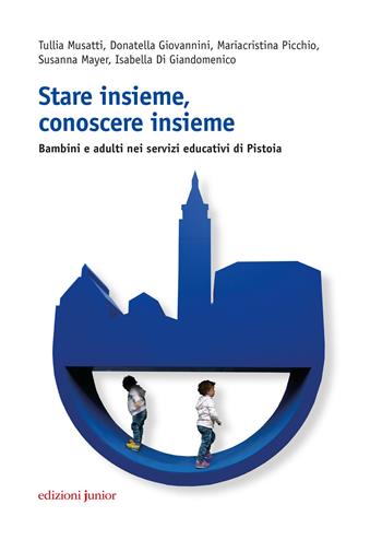 Stare insieme, conoscere insieme. Bambini e adulti nei servizi educativi di Pistoia - Tullia Musatti, Donatella Giovannini, Mariacristina Picchio - Libro Edizioni Junior 2018 | Libraccio.it