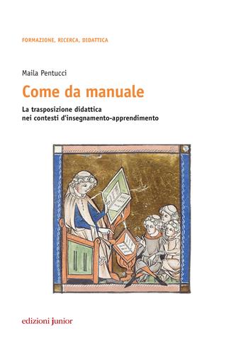 Come da manuale. La trasposizione didattica nei contesti d'insegnamento-apprendimento - Maila Pentucci - Libro Edizioni Junior 2019, Formazione, ricerca, didattica | Libraccio.it