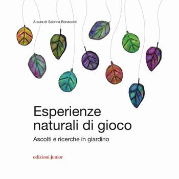 Esperienze naturali di gioco. Ascolti e ricerche in giardino  - Libro Edizioni Junior 2018 | Libraccio.it