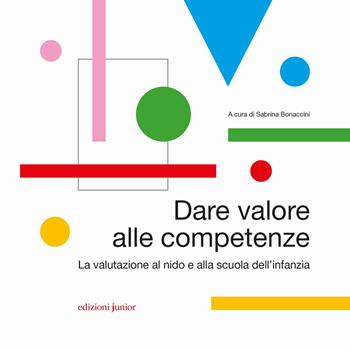 Dare valore alle competenze. La valutazione al nido e alla scuola dell'infanzia  - Libro Edizioni Junior 2018 | Libraccio.it