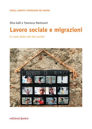Lavoro sociale e migrazioni. Il ruolo delle reti dei servizi - Dina Galli, Francesca Mantovani - Libro Edizioni Junior 2019 | Libraccio.it