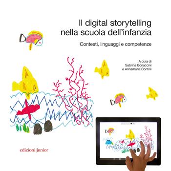 Il digital storytelling nella scuola dell'infanzia. Contesti, linguaggi e competenze  - Libro Edizioni Junior 2019 | Libraccio.it