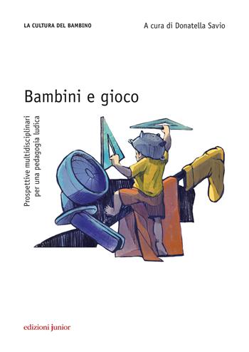 Bambini e gioco. Prospettive multidisciplinari per una pedagogia ludica  - Libro Edizioni Junior 2020, La cultura del bambino | Libraccio.it