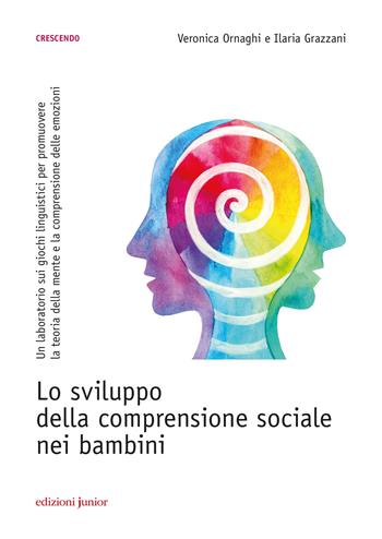 Lo sviluppo della comprensione sociale nei bambini. Un laboratorio sui giochi linguistici per promuovere la teoria della mente e la comprensione delle emozioni - Veronica Ornaghi, Ilaria Grazzani - Libro Edizioni Junior 2020, Crescendo | Libraccio.it