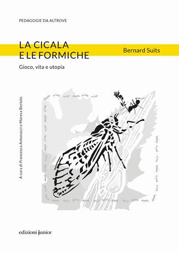 La cicala e le formiche. Gioco, vita e utopia - Bernard Suits - Libro Edizioni Junior 2021 | Libraccio.it
