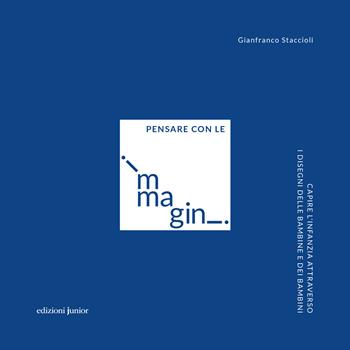 Pensare con le immagini. Capire l’infanzia attraverso i disegni delle bambine e dei bambini - Gianfranco Staccioli - Libro Edizioni Junior 2021 | Libraccio.it