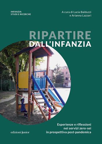 Ripartire dall'infanzia. Esperienze e riflessioni nei servizi zero-sei in prospettiva post-pandemica  - Libro Edizioni Junior 2021, Infanzia: studi e ricerche | Libraccio.it