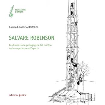 Salvare Robinson. La dimensione pedagogica del rischio nelle esperienze all’aperto - Bertolino - Libro Edizioni Junior 2022, Educazione e natura | Libraccio.it