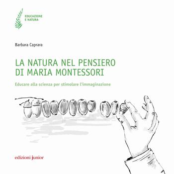La natura nel pensiero di Maria Montessori. Educare alla scienza per stimolare l'immaginazione - Barbara Caprara - Libro Edizioni Junior 2022 | Libraccio.it