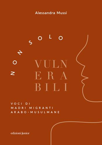 Non solo vulnerabili. Voci di madri migranti arabo-musulmane - Alessandra Mussi - Libro Edizioni Junior 2023 | Libraccio.it