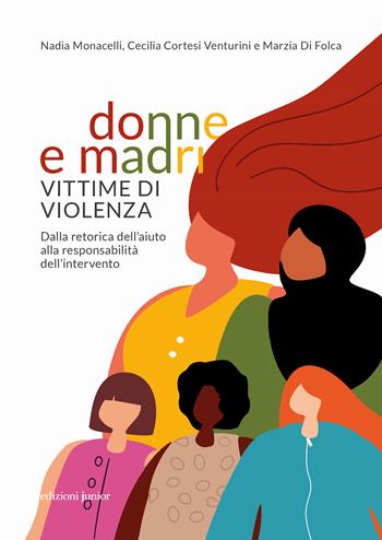 Donne e madri vittime di violenza. Dalla retorica dell'aiuto alla responsabilità dell'intervento - Nadia Monacelli, Cecilia Cortesi Venturini, Marzia Di Folca - Libro Edizioni Junior 2023, Tutela, diritti e protezione dei minori | Libraccio.it