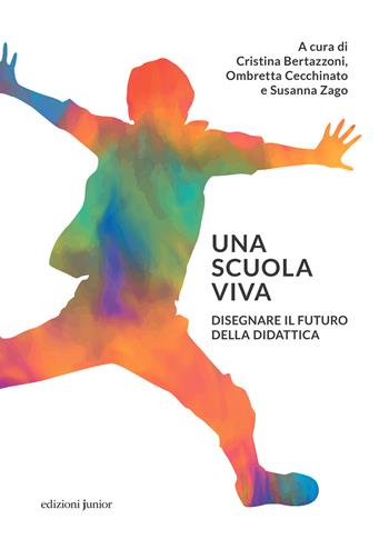 Una scuola viva. Disegnare il futuro della didattica - Cristina Bertazzoni, Ombretta Cecchinato, Susanna Zago - Libro Edizioni Junior 2023 | Libraccio.it