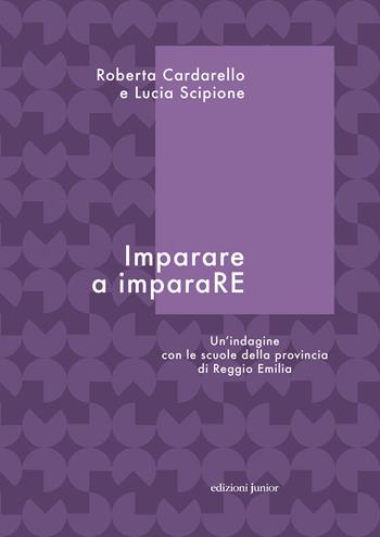 Imparare a imparaRE. Un'indagine con le scuole della provincia di Reggio Emilia - Roberta Cardarello, Lucia Scipione - Libro Edizioni Junior 2013, Ricerche e pratiche | Libraccio.it