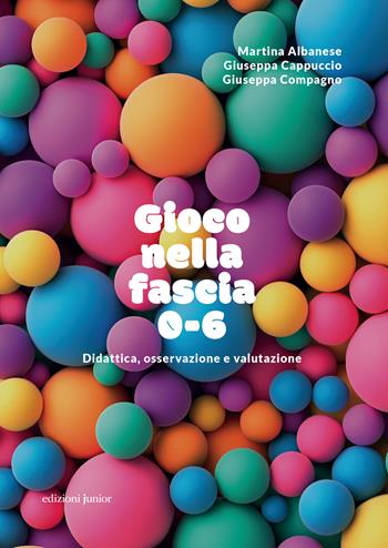 Gioco nella fascia 0-6. Didattica, osservazione e valutazione - Martina Albanese, Giuseppa Cappuccio, Giuseppa Compagno - Libro Edizioni Junior 2023, Fuori collana | Libraccio.it