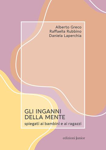 Gli inganni della mente spiegati ai bambini e ai ragazzi - Alberto Greco, Raffaella Rubbino, Daniela Laperchia - Libro Edizioni Junior 2024 | Libraccio.it