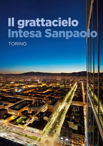 Il grattacielo Intesa Sanpaolo - Renzo Piano, Andrea Rolando - Libro Antiga Edizioni 2017 | Libraccio.it