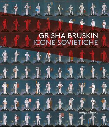 Grisha Bruskin. Icone sovietiche. Catalogo della mostra (Vicenza, 18 ottobre 2017-15 aprile 2018) - Giuseppe Barbieri, Silvia Burini - Libro Antiga Edizioni 2017 | Libraccio.it