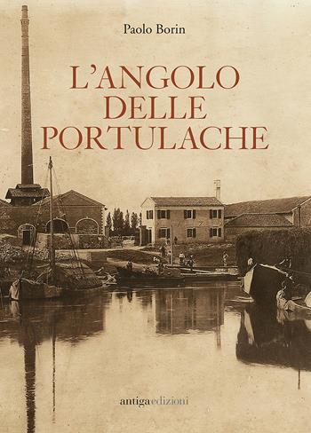 L' angolo delle portulache - Paolo Borin - Libro Antiga Edizioni 2017 | Libraccio.it