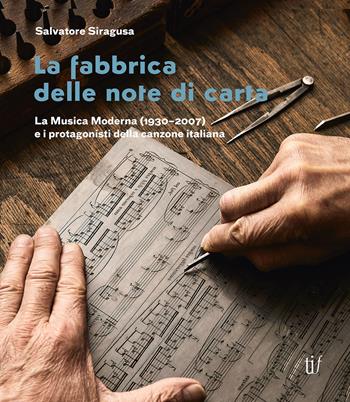 La fabbrica delle note di carta. La musica moderna (1930-2007) e i protagonisti della canzone italiana - Salvatore Siragusa - Libro Antiga Edizioni 2017 | Libraccio.it