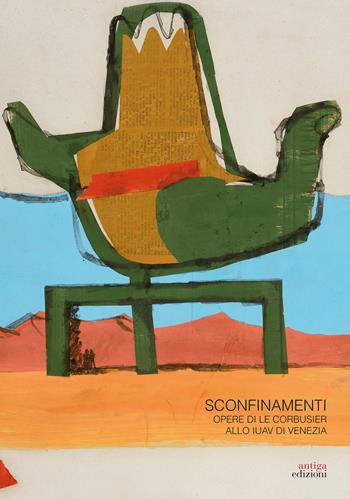 Sconfinamenti. Opere di Le Corbusier allo IUAV di Venezia  - Libro Antiga Edizioni 2018 | Libraccio.it