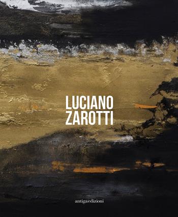 Luciano Zarotti. Catalogo della mostra (Venezia, 20 gennaio-18 febbraio 2018). Ediz. illustrata  - Libro Antiga Edizioni 2018 | Libraccio.it